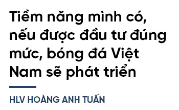 Hoàng Anh Tuấn: Kẻ thức thời thay đổi nền bóng đá lỗi thời - Ảnh 6.