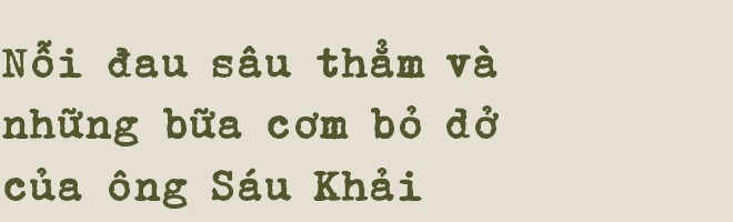 Con trai ông Sáu Khải nói về hai cuốn sổ tiết kiệm, những bữa cơm bỏ dở, nỗi đau sâu thẳm và nụ cười cuối đời của ông Sáu Khải - Ảnh 12.