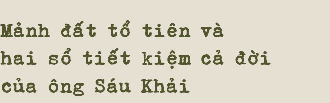 Con trai ông Sáu Khải nói về hai cuốn sổ tiết kiệm, những bữa cơm bỏ dở, nỗi đau sâu thẳm và nụ cười cuối đời của ông Sáu Khải - Ảnh 14.