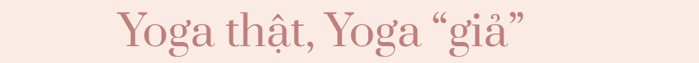 Cao thủ Yoga tiết lộ về Yoga thật - Yoga giả và bí quyết ăn-tập-ngủ tuyệt vời cho sức khỏe - Ảnh 13.