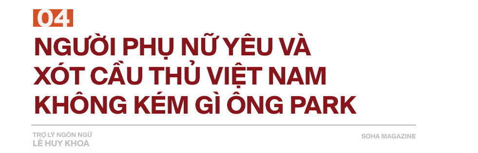 Trợ lý ngôn ngữ Lê Huy Khoa: Ông Park từng phát bực vì sự im lặng của cầu thủ Việt Nam - Ảnh 11.