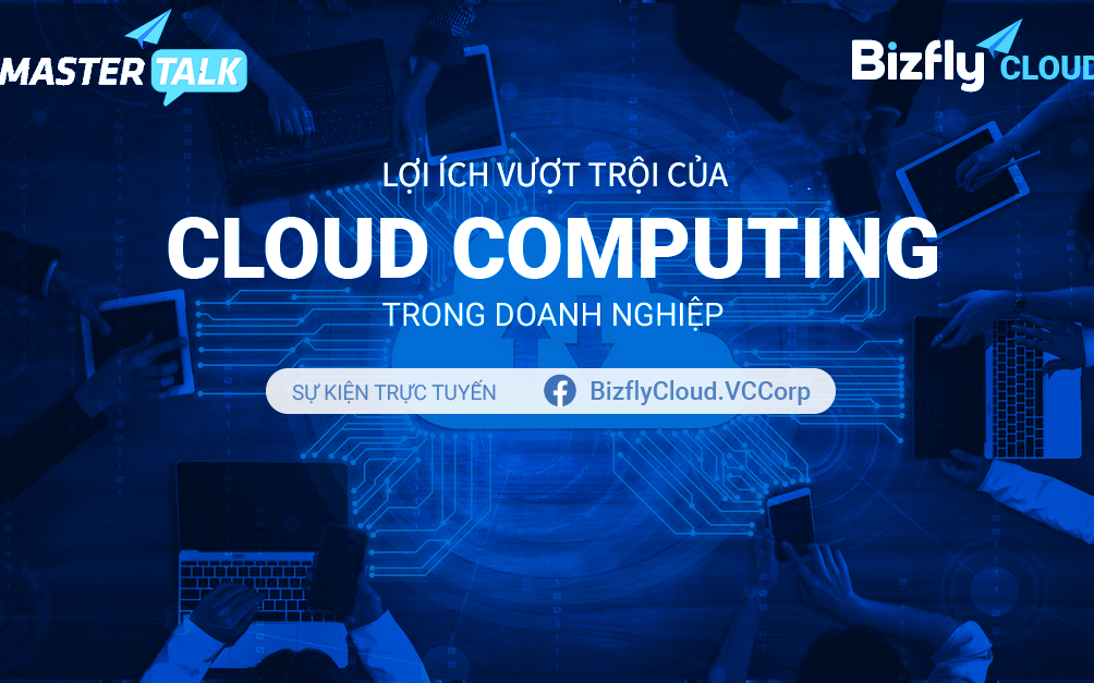 [Trực tuyến] Lợi ích vượt trội của Cloud Computing trong doanh nghiệp: Ứng dụng thực tế